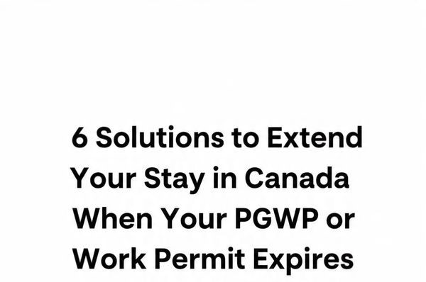 6 Solutions to Extend Your Stay in Canada When Your PGWP or Work Permit Expires
