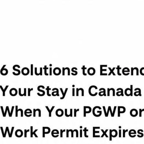 6 Solutions to Extend Your Stay in Canada When Your PGWP or Work Permit Expires